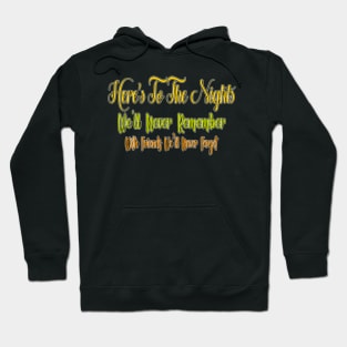 Here’s to the Nights We'll Never Remember With Friends We’ll Never Forget Hoodie